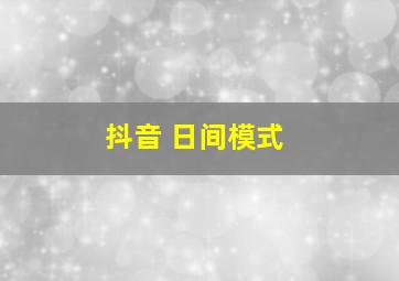 抖音 日间模式